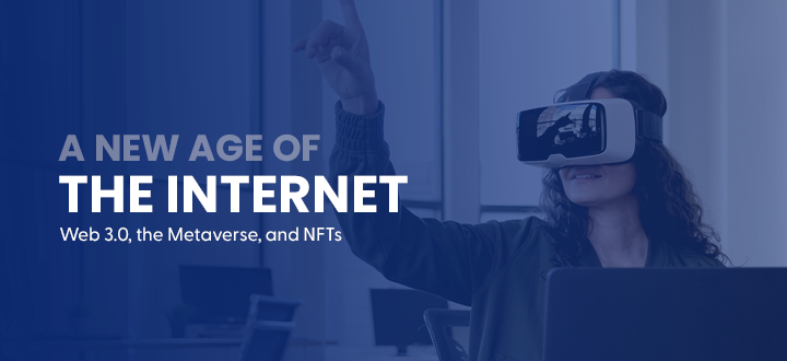 A New Age of the Internet: Web 3.0, the Metaverse, and NFTs
