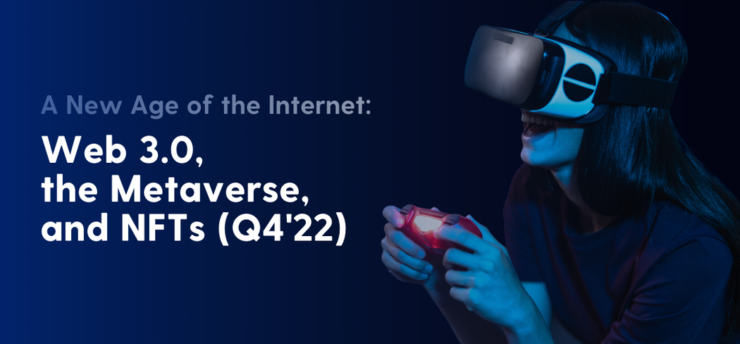 A New Age of the Internet: Web 3.0, the Metaverse, and NFTs (Q4’22)
